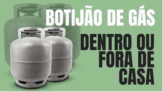 Botijão de Gás Dentro ou Fora de Casa